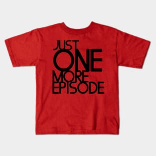 Just one more episode Kids T-Shirt